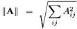 \[ \left\| \mathbf{A} \right\| ~ = ~ \sqrt{\sum_{ij} A_{ij}^{2}} \]